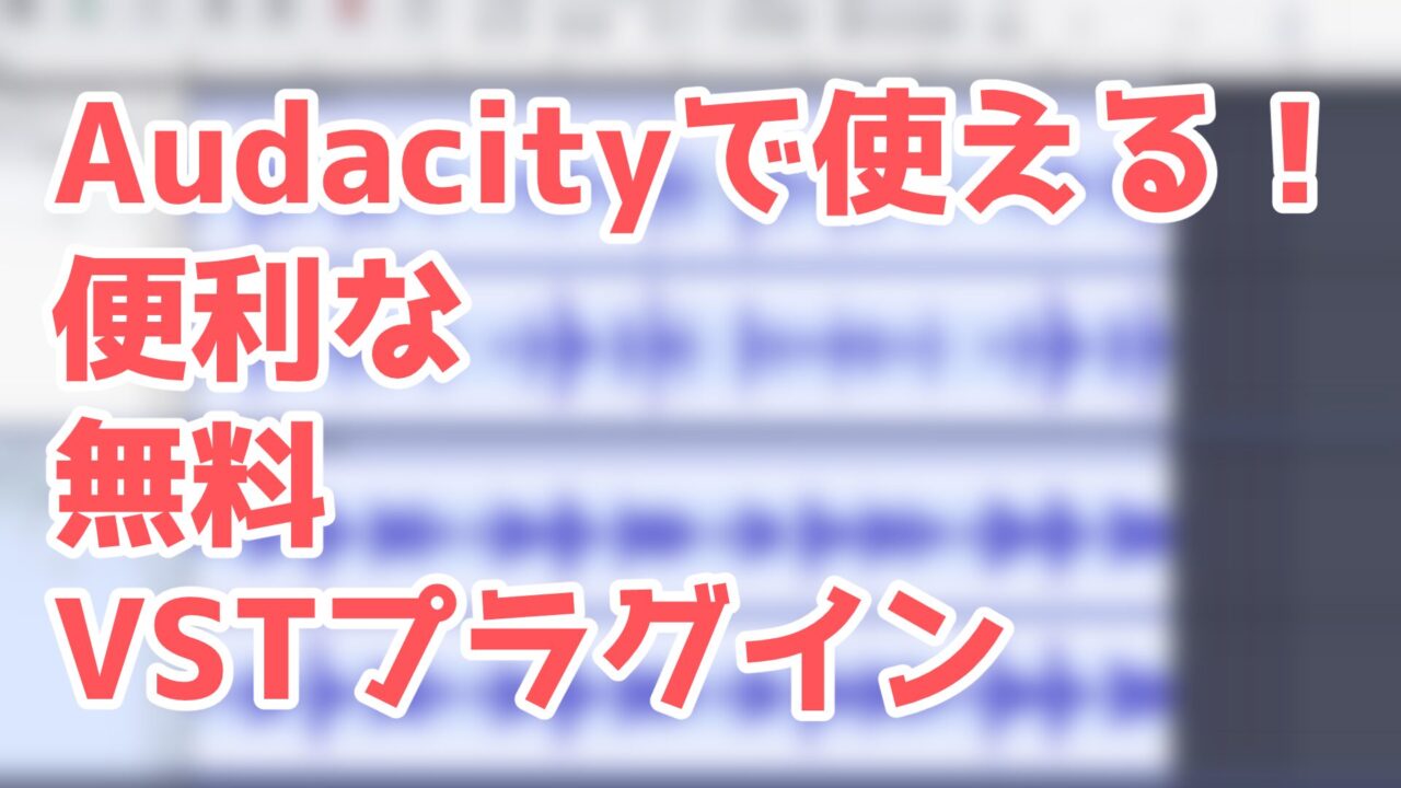 Audacity で使える便利な無料 VST プラグイン